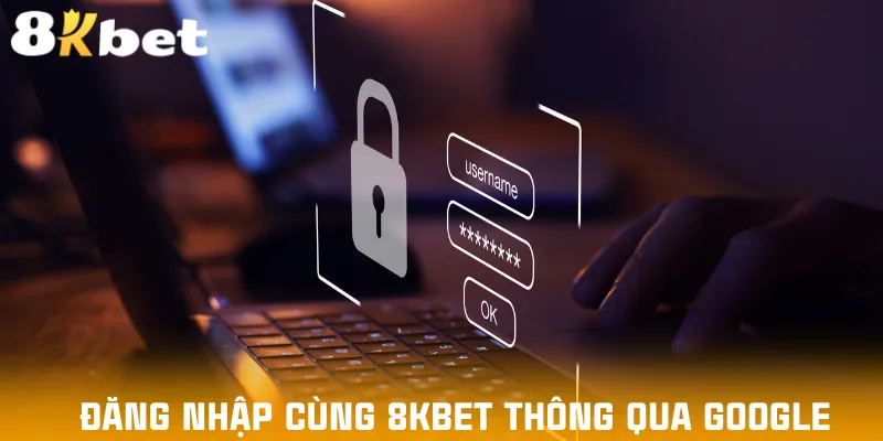dang-nhap-cung-8kbet-thong-qua-google